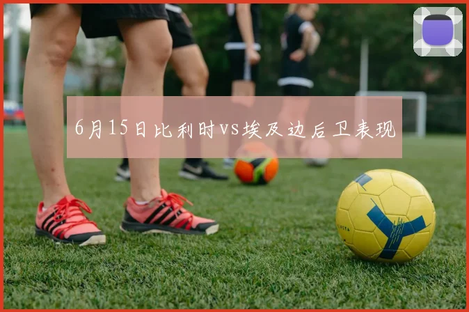 6月15日比利时vs埃及边后卫表现